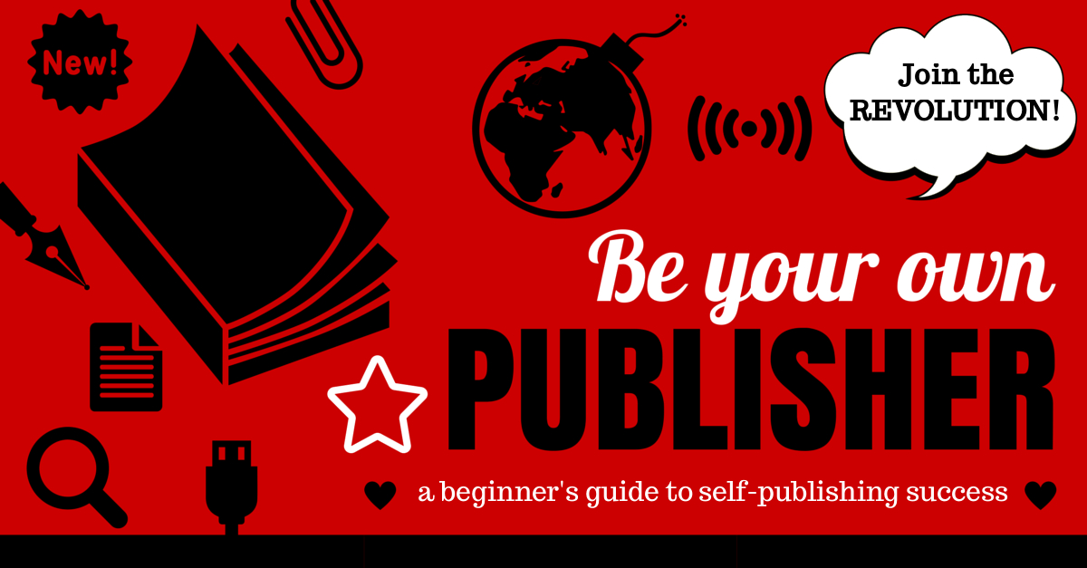 Be Your Own Publisher: A Beginner's Guide to Self-Publishing